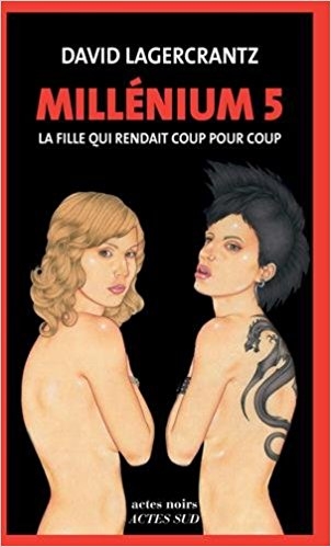 Millénium, tome 5 : La fille qui rendait coup pour coup – David&nbsp;Lagercrantz