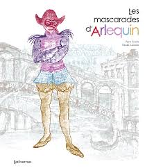 &laquo;&nbsp;Les mascarades d&rsquo;Arlequin&nbsp;&raquo; de Pierre Crooks et Nicolas&nbsp;Lacombe