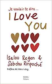 &laquo;&nbsp;Je voulais te dire… I love you&nbsp;&raquo; d&rsquo;Isalou Regen et Sabchu&nbsp;Rinpoché