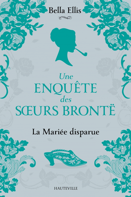 Une enquête des soeurs Brontë, T.1 : La Mariée disparue – Bella&nbsp;Ellis