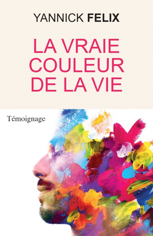 La vraie couleur de la vie – Yannick&nbsp;Félix